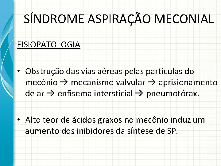 SÍNDROME ASPIRAÇÃO MECONIAL FISIOPATOLOGIA • Obstrução das vias aéreas pelas partículas do mecônio mecanismo