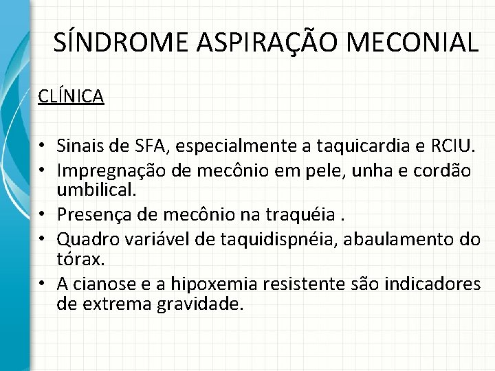 SÍNDROME ASPIRAÇÃO MECONIAL CLÍNICA • Sinais de SFA, especialmente a taquicardia e RCIU. •