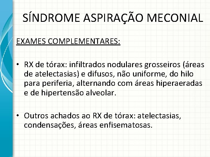 SÍNDROME ASPIRAÇÃO MECONIAL EXAMES COMPLEMENTARES: • RX de tórax: infiltrados nodulares grosseiros (áreas de