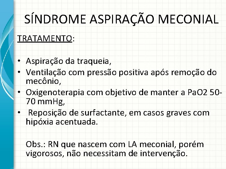 SÍNDROME ASPIRAÇÃO MECONIAL TRATAMENTO: • Aspiração da traqueia, • Ventilação com pressão positiva após