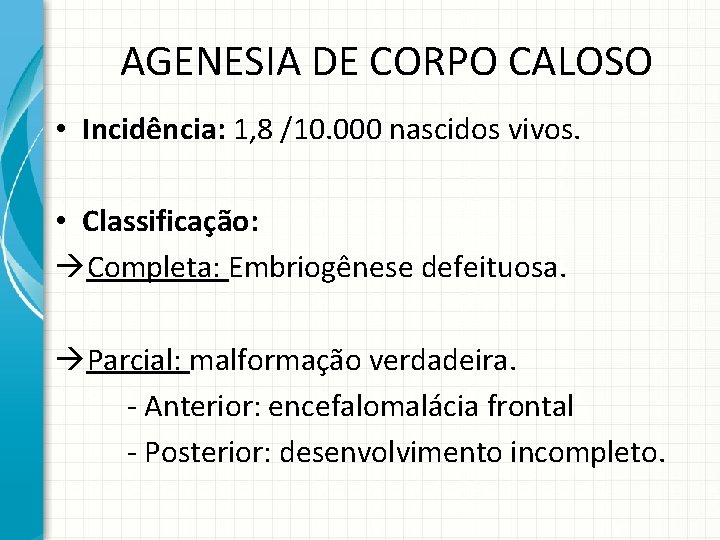 AGENESIA DE CORPO CALOSO • Incidência: 1, 8 /10. 000 nascidos vivos. • Classificação: