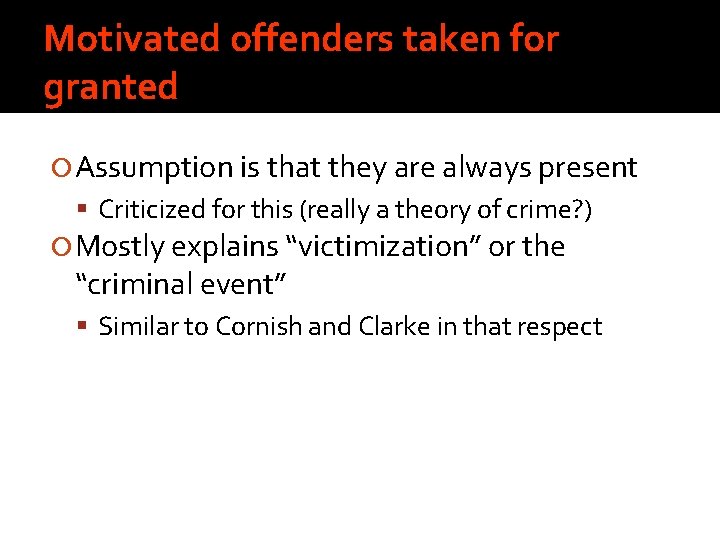 Motivated offenders taken for granted Assumption is that they are always present Criticized for