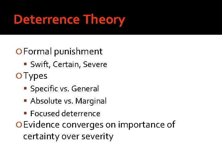 Deterrence Theory Formal punishment Swift, Certain, Severe Types Specific vs. General Absolute vs. Marginal