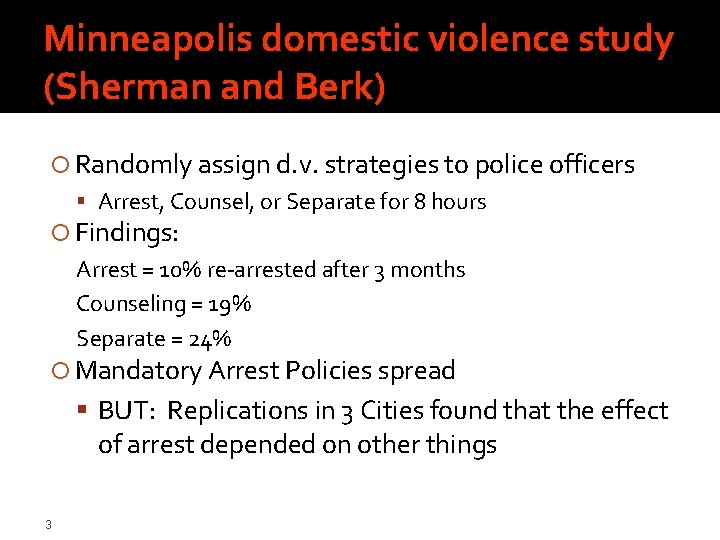 Minneapolis domestic violence study (Sherman and Berk) Randomly assign d. v. strategies to police