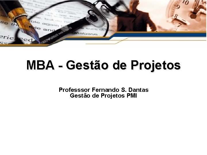 MBA - Gestão de Projetos Professsor Fernando S. Dantas Gestão de Projetos PMI 