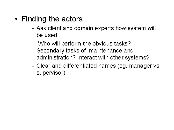  • Finding the actors - Ask client and domain experts how system will