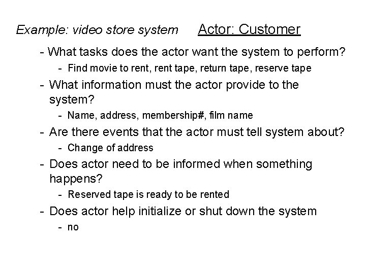 Example: video store system Actor: Customer - What tasks does the actor want the