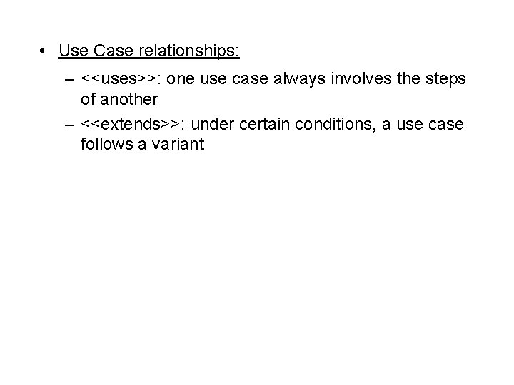  • Use Case relationships: – <<uses>>: one use case always involves the steps