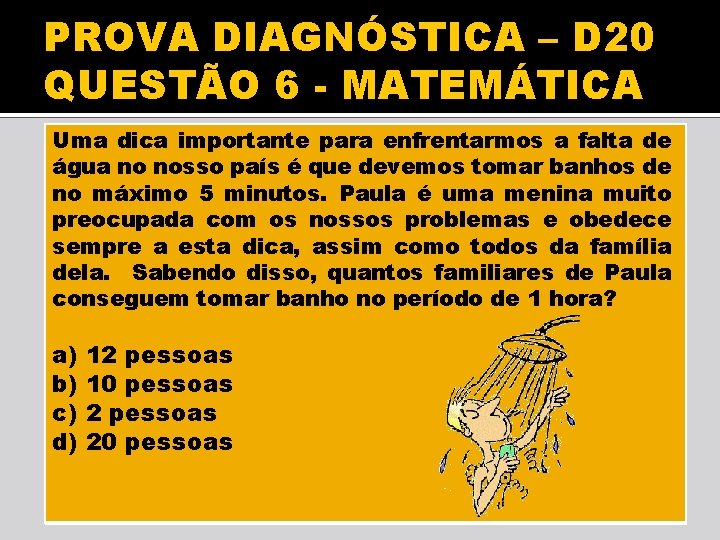 PROVA DIAGNÓSTICA – D 20 QUESTÃO 6 - MATEMÁTICA Uma dica importante para enfrentarmos