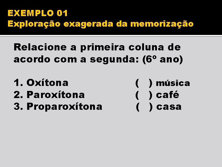 EXEMPLO 01 Exploração exagerada da memorização Relacione a primeira coluna de acordo com a EXEMPLO 01 Exploração exagerada da memorização Relacione a primeira coluna de acordo com a