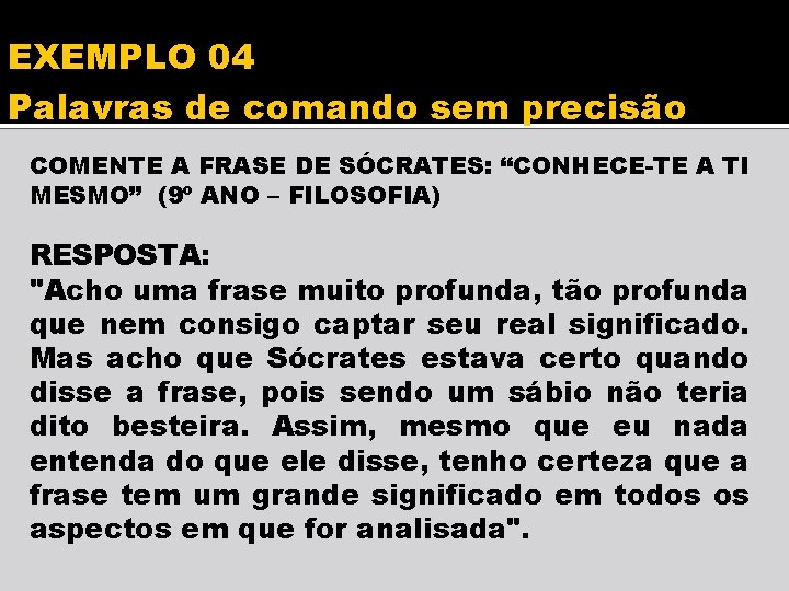 EXEMPLO 04 Palavras de comando sem precisão COMENTE A FRASE DE SÓCRATES: “CONHECE-TE A