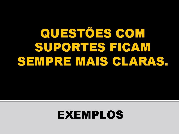 QUESTÕES COM SUPORTES FICAM SEMPRE MAIS CLARAS. EXEMPLOS 