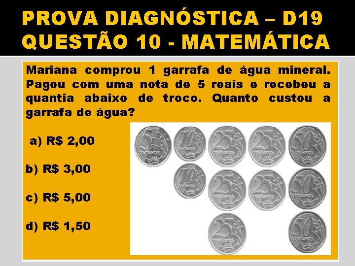 PROVA DIAGNÓSTICA – D 19 QUESTÃO 10 - MATEMÁTICA Mariana comprou 1 garrafa de PROVA DIAGNÓSTICA – D 19 QUESTÃO 10 - MATEMÁTICA Mariana comprou 1 garrafa de
