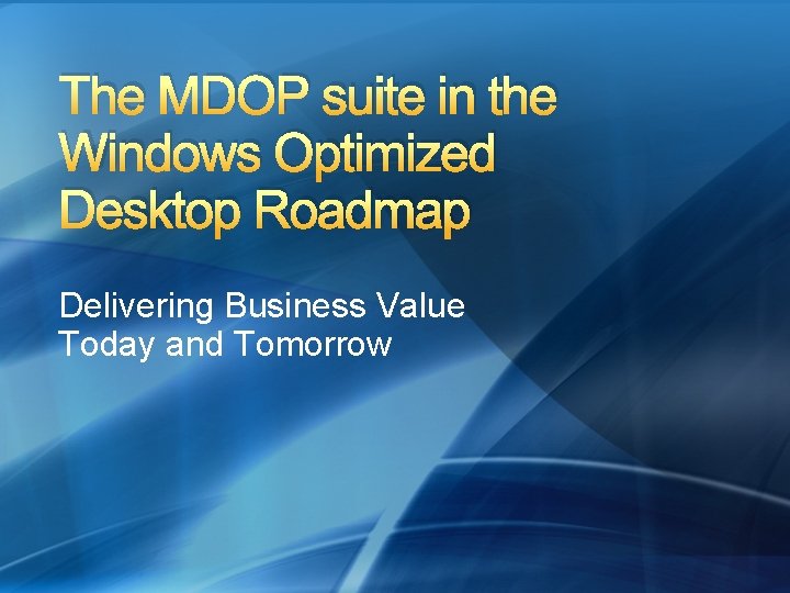 The MDOP suite in the Windows Optimized Desktop Roadmap Delivering Business Value Today and