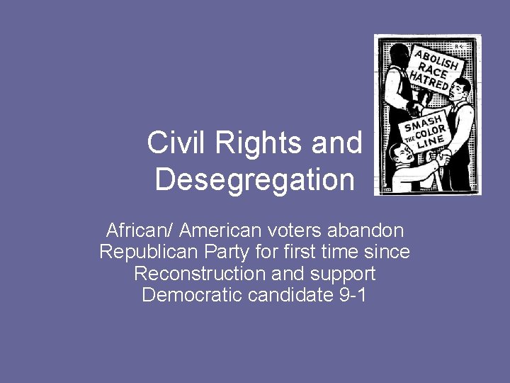 Civil Rights and Desegregation African/ American voters abandon Republican Party for first time since