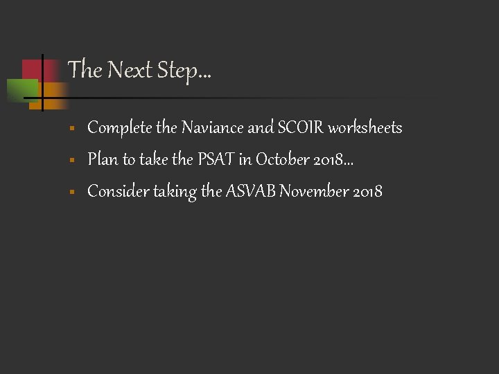 The Next Step… § § § Complete the Naviance and SCOIR worksheets Plan to