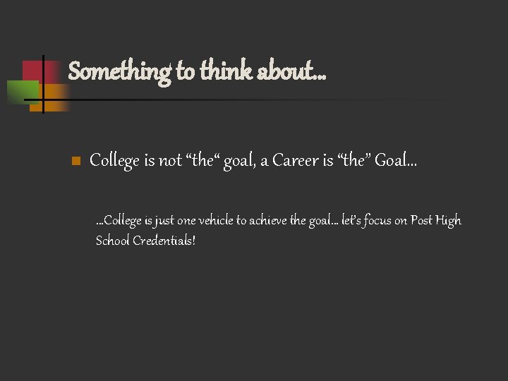 Something to think about… n College is not “the“ goal, a Career is “the”