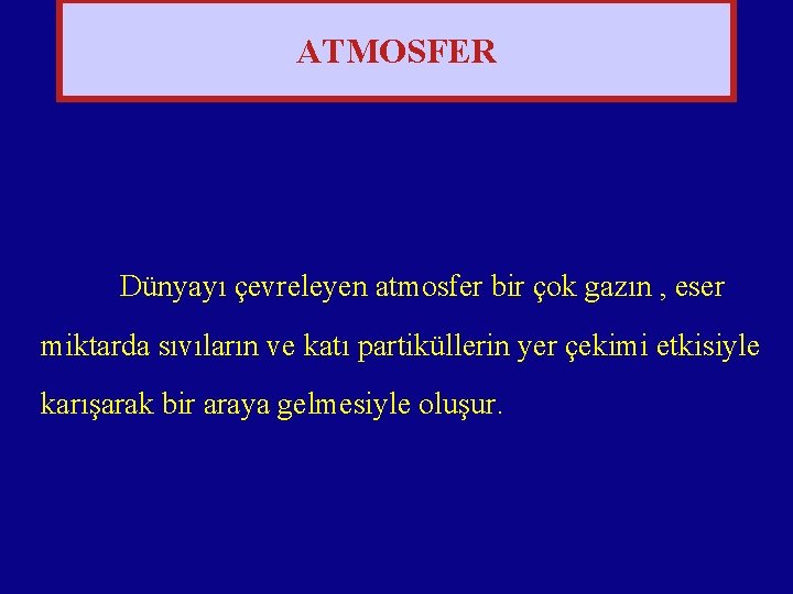 ATMOSFER Dünyayı çevreleyen atmosfer bir çok gazın , eser miktarda sıvıların ve katı partiküllerin