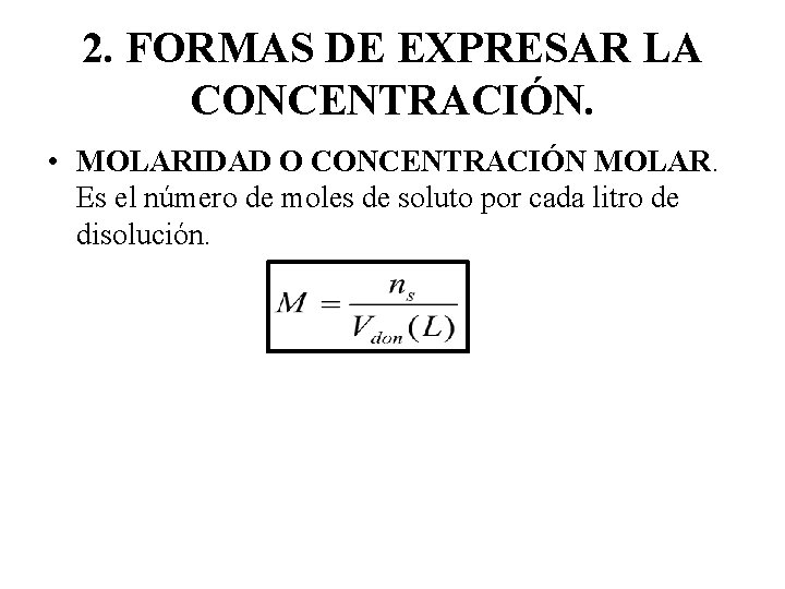 2. FORMAS DE EXPRESAR LA CONCENTRACIÓN. • MOLARIDAD O CONCENTRACIÓN MOLAR. Es el número