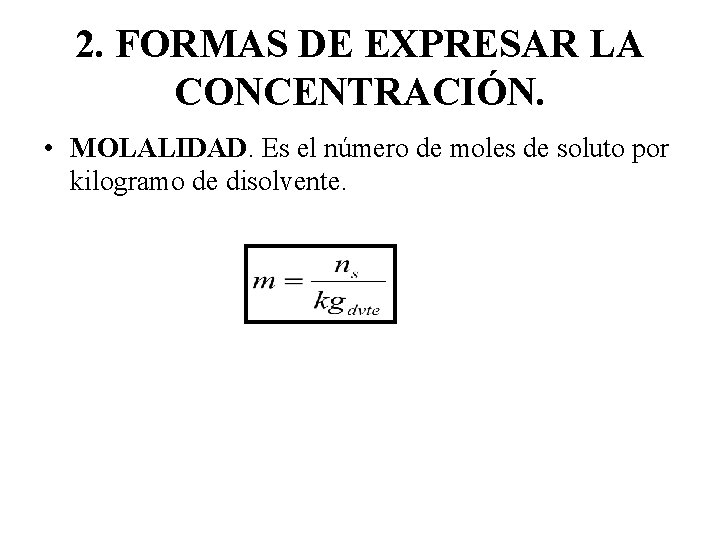 2. FORMAS DE EXPRESAR LA CONCENTRACIÓN. • MOLALIDAD. Es el número de moles de