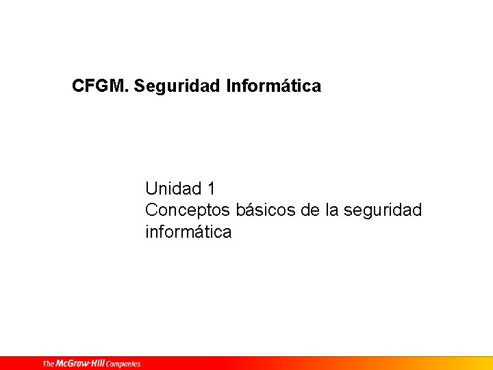 CFGM. Seguridad Informática Unidad 1 Conceptos básicos de la seguridad informática 