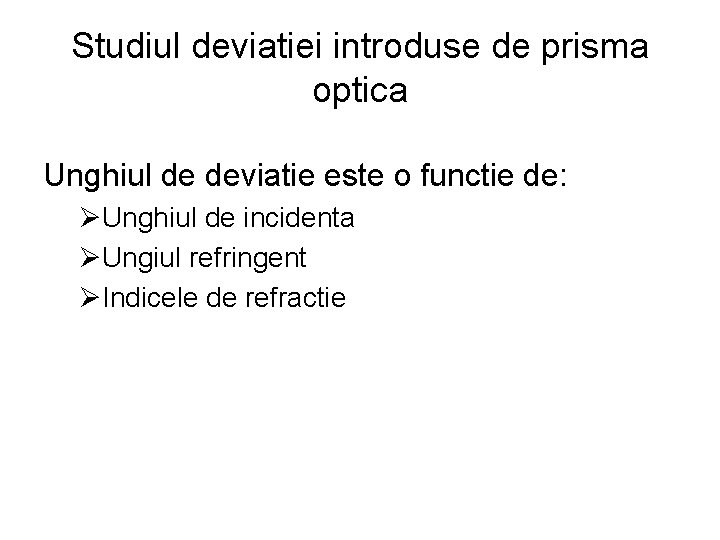 Studiul deviatiei introduse de prisma optica Unghiul de deviatie este o functie de: ØUnghiul