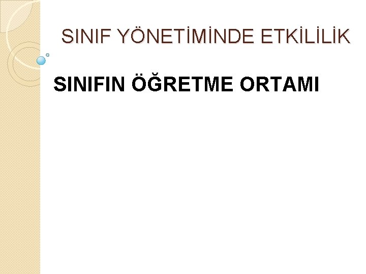 SINIF YÖNETİMİNDE ETKİLİLİK SINIFIN ÖĞRETME ORTAMI 