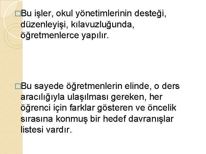 �Bu işler, okul yönetimlerinin desteği, düzenleyişi, kılavuzluğunda, öğretmenlerce yapılır. �Bu sayede öğretmenlerin elinde, o