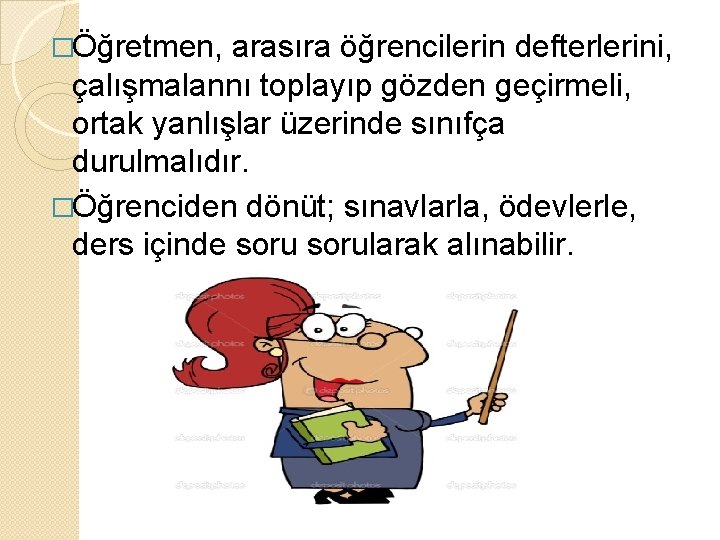 �Öğretmen, arasıra öğrencilerin defterlerini, çalışmalannı toplayıp gözden geçirmeli, ortak yanlışlar üzerinde sınıfça durulmalıdır. �Öğrenciden