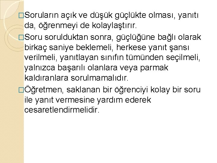 �Soruların açık ve düşük güçlükte olması, yanıtı da, öğrenmeyi de kolaylaştırır. �Soru sorulduktan sonra,