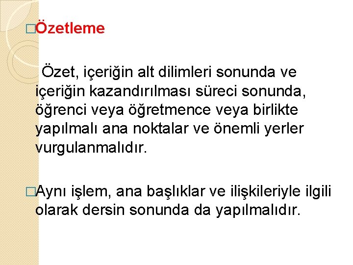 �Özetleme Özet, içeriğin alt dilimleri sonunda ve içeriğin kazandırılması süreci sonunda, öğrenci veya öğretmence