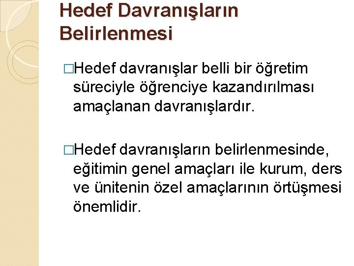 Hedef Davranışların Belirlenmesi �Hedef davranışlar belli bir öğretim süreciyle öğrenciye kazandırılması amaçlanan davranışlardır. �Hedef