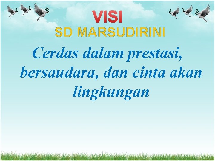 VISI SD MARSUDIRINI Cerdas dalam prestasi, bersaudara, dan cinta akan lingkungan 