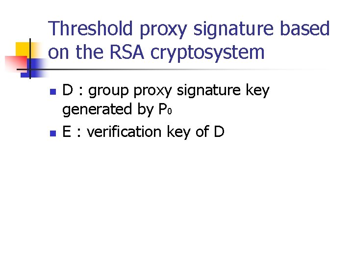 Threshold proxy signature based on the RSA cryptosystem n n D : group proxy Threshold proxy signature based on the RSA cryptosystem n n D : group proxy