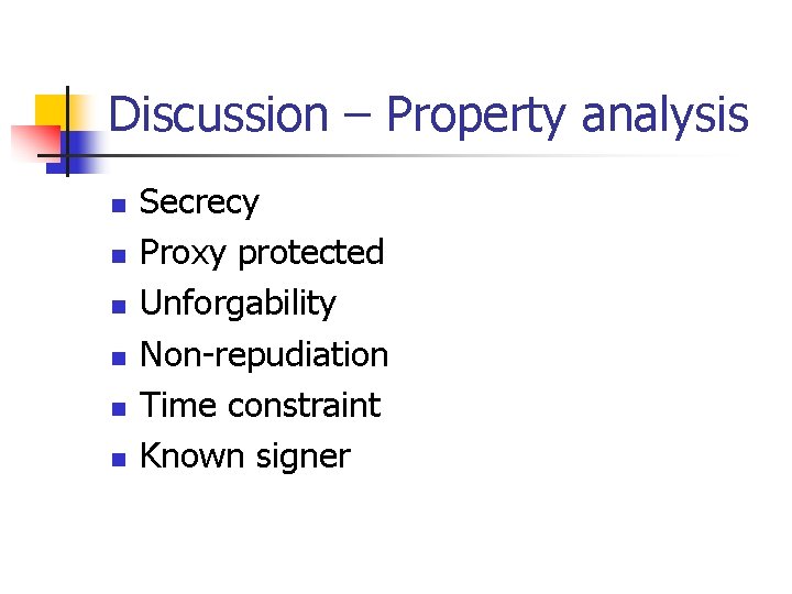 Discussion – Property analysis n n n Secrecy Proxy protected Unforgability Non-repudiation Time constraint Discussion – Property analysis n n n Secrecy Proxy protected Unforgability Non-repudiation Time constraint