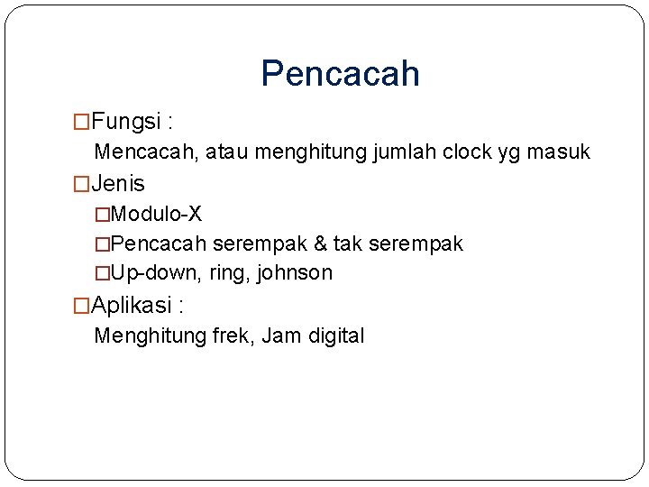 Pencacah �Fungsi : Mencacah, atau menghitung jumlah clock yg masuk �Jenis �Modulo-X �Pencacah serempak