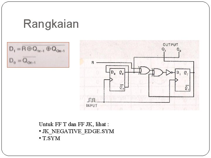 Rangkaian Untuk FF T dan FF JK, lihat : • JK_NEGATIVE_EDGE. SYM • T.