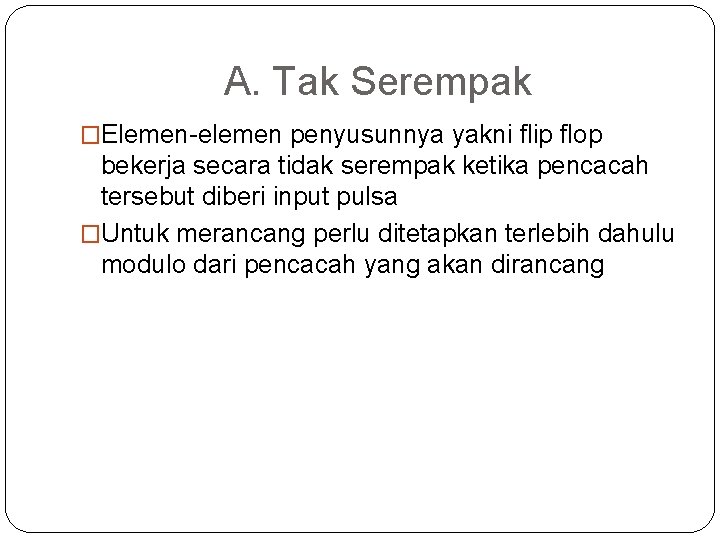 A. Tak Serempak �Elemen-elemen penyusunnya yakni flip flop bekerja secara tidak serempak ketika pencacah