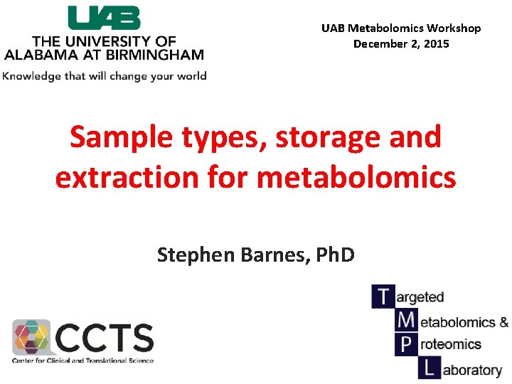 UAB Metabolomics Workshop December 2, 2015 Sample types, storage and extraction for metabolomics Stephen