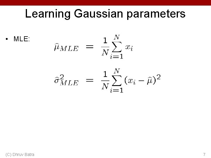 Learning Gaussian parameters • MLE: (C) Dhruv Batra 7 