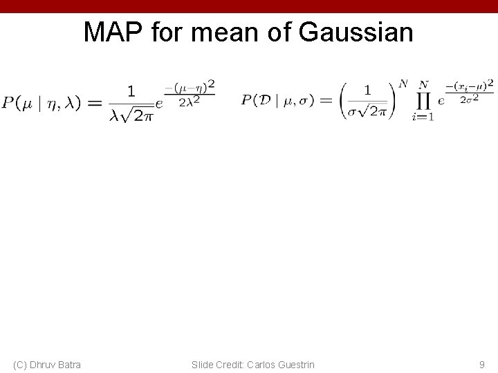 MAP for mean of Gaussian (C) Dhruv Batra Slide Credit: Carlos Guestrin 9 