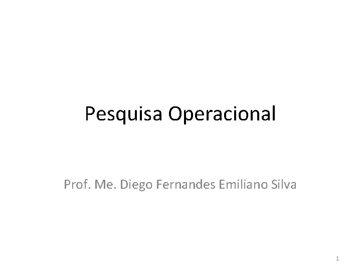 Pesquisa Operacional Prof. Me. Diego Fernandes Emiliano Silva 1 