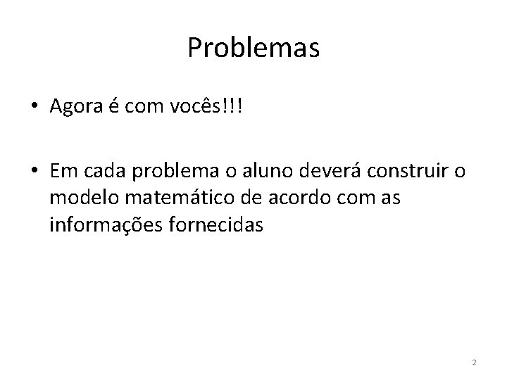 Problemas • Agora é com vocês!!! • Em cada problema o aluno deverá construir