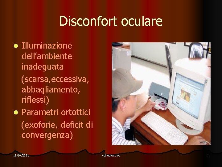 Disconfort oculare Illuminazione dell’ambiente inadeguata (scarsa, eccessiva, abbagliamento, riflessi) l Parametri ortottici (exoforie, deficit