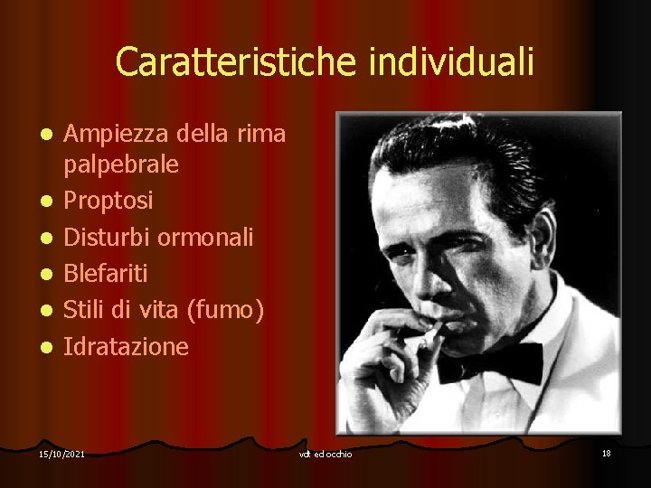 Caratteristiche individuali l l l Ampiezza della rima palpebrale Proptosi Disturbi ormonali Blefariti Stili