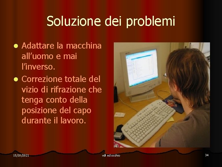 Soluzione dei problemi Adattare la macchina all’uomo e mai l’inverso. l Correzione totale del