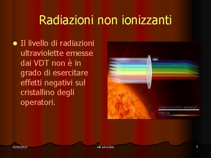 Radiazioni non ionizzanti l Il livello di radiazioni ultraviolette emesse dai VDT non è