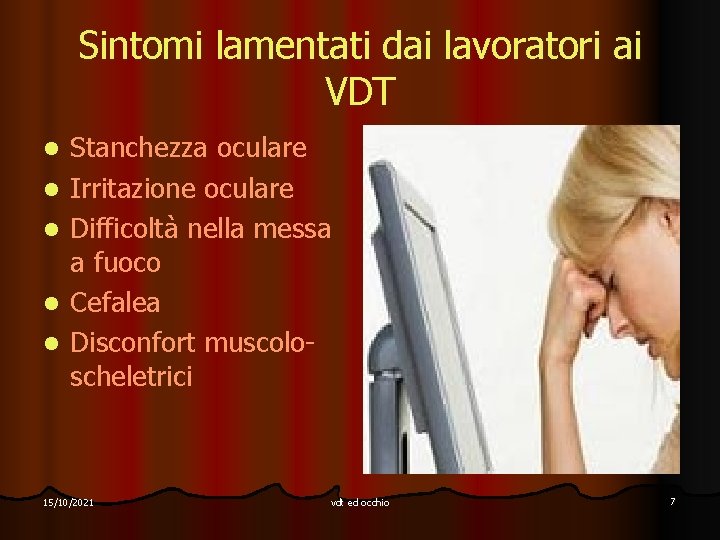 Sintomi lamentati dai lavoratori ai VDT l l l Stanchezza oculare Irritazione oculare Difficoltà