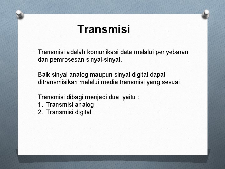Transmisi adalah komunikasi data melalui penyebaran dan pemrosesan sinyal-sinyal. Baik sinyal analog maupun sinyal