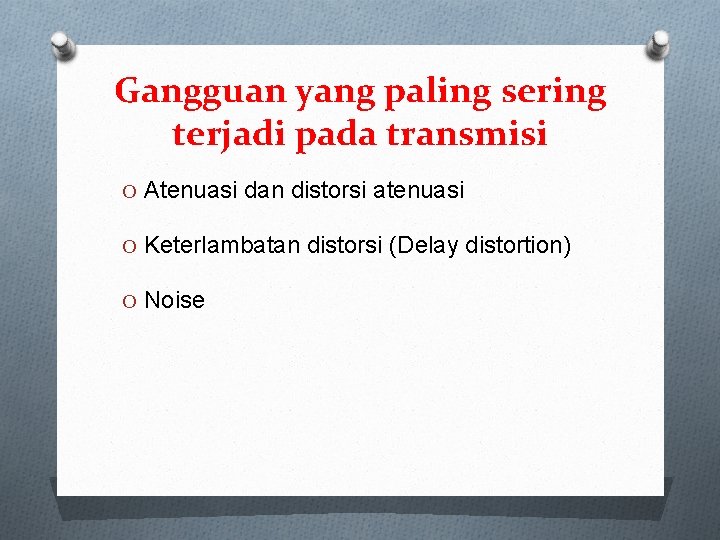 Gangguan yang paling sering terjadi pada transmisi O Atenuasi dan distorsi atenuasi O Keterlambatan